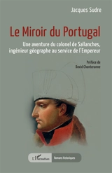 Le miroir du Portugal : une aventure du colonel de Sallanches, ingénieur géographe au service de l'Empereur - Jacques Sudre