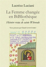 La femme changée en bibliothèque ou Histoire vraie de sainte Wiborade. La sainteté à l'épreuve du texte - Lucrèce Luciani