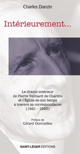 Intérieurement... : le drame intérieur de Pierre Teilhard de Chardin et l'Eglise de son temps à travers sa correspondance (1921-1955) - Pierre Teilhard de Chardin