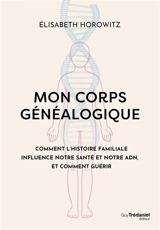 Mon corps généalogique : comment l'histoire familiale influence notre santé et notre ADN, et comment guérir - Elisabeth Horowitz