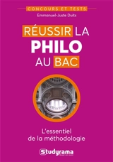 Réussir la philo au bac : l'essentiel de la méthodologie - Emmanuel-Juste Duits