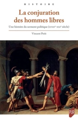 La conjuration des hommes libres : une histoire du serment politique (XVIII-XXIe siècle) - Vincent Petit