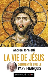 La vie de Jésus : commentée par le pape François - Andrea Tornielli