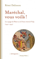 Maréchal, vous voilà ! : les voyages de Pétain ou La France rêvée de Vichy (1940-1944) - Rémi Dalisson