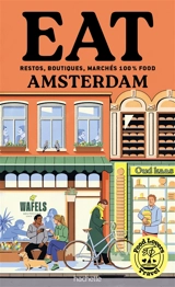 Eat Amsterdam : restos, boutiques, marchés 100 % food - Emilie Franzo
