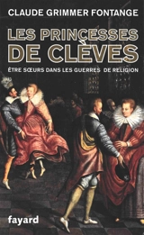 Les princesses de Clèves : être soeurs dans les guerres de Religion - Claude Grimmer Fontange