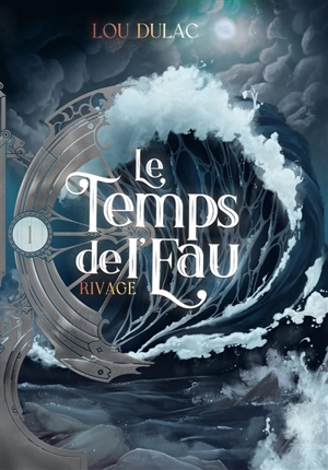 Le temps de l'eau. Vol. 1. Rivage - Lou Dulac