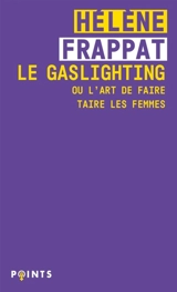 Le gaslighting ou L'art de faire taire les femmes - Hélène Frappat