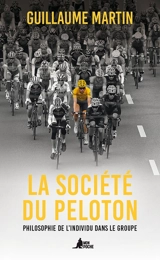 La société du peloton : philosophie de l'individu dans le groupe - Guillaume Martin-Guyonnet
