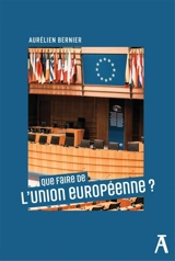 Que faire de l'Union européenne ? - Aurélien Bernier