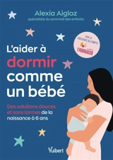 L'aider à dormir comme un bébé : des solutions douces et sans larmes de la naissance à 6 ans - Alexia Aigloz