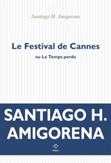 Le festival de Cannes ou Le temps perdu : roman (ou pas) - Santiago H. Amigorena