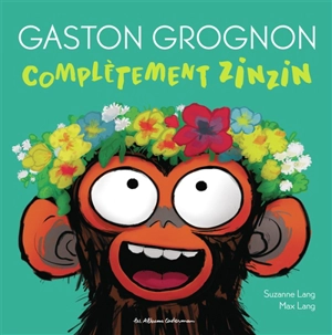 Gaston grognon. Complètement zinzin - Suzanne Lang