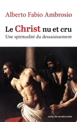 Le Christ nu et cru : une spiritualité du dessaisissement - Alberto Fabio Ambrosio