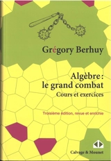 Algèbre : le grand combat : cours et exercices - Grégory Berhuy