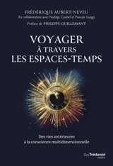 Voyager à travers les espaces-temps : des vies antérieures à la conscience multidimensionnelle - Frédérique Aubert-Neveu