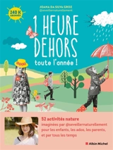 1 heure dehors toute l'année ! : 52 activités nature pour les enfants, les ados, les parents, et par tous les temps - Joana Da Silva Groz