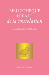 Bibliothèque idéale de la consolation : de l'Antiquité au XVIIe siècle