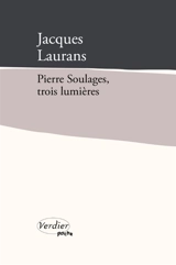 Pierre Soulages, trois lumières - Jacques Laurans