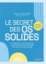 Le secret des os solides : programme complet pour lutter contre l'ostéoporose, l'ostéopénie et renforcer vos os à tout âge : nutrition, médicaments, exercices - Thierry Souccar