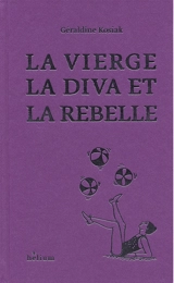 La vierge, la diva et la rebelle - Géraldine Kosiak