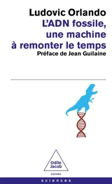 L'ADN fossile, une machine à remonter le temps : les tests ADN en archéologie - Ludovic Orlando