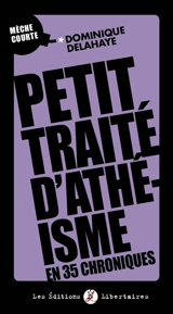 Petit traité d'athéisme en 35 chroniques - Dominique Delahaye