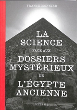 La science face aux dossiers mystérieux de l'Egypte ancienne - Franck Monnier