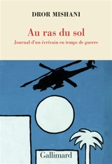 Au ras du sol : journal d'un écrivain en temps de guerre - Dror A. Mishani