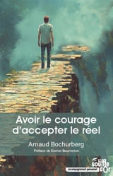 Avoir le courage d'accepter le réel - Arnaud Bochurberg