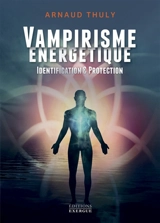 Vampirisme énergétique : identification & protection - Arnaud Thuly