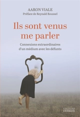 Ils sont venus me parler : connexions extraordinaires d'un médium avec les défunts - Aaron Viale