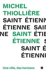 Saint-Etienne : une ville, des horizons - Michel Thiollière