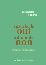 A gauche du oui, à droite du non : chroniques du consentement - Bernadette Gruson