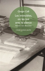 Les invincibles, on les tue avec le silence : poésies non destinées. Gli invincibili, li si uccide con il silenzio - Giorgio Colli