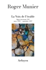 Opus incertum : mars 1995-septembre 1997. Vol. 7. La voix de l'érable - Roger Munier