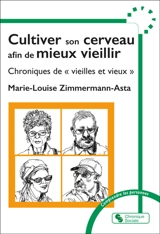 Cultiver son cerveau afin de mieux vieillir : chroniques de vieilles et vieux - Marie-Louise Zimmermann-Asta