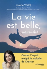 La vie est belle, essaie-la ! : garder l'espoir malgré la maladie de Charcot - Lorène Vivier