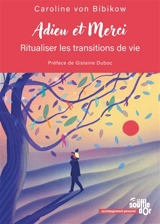 Adieu et merci : ritualiser les transitions de vie - Caroline Von Bibikow