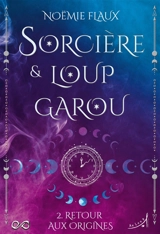 Sorcière & loup-garou. Vol. 2. Retour aux origines - Noëmie Flaux