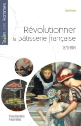 Révolutionner la pâtisserie française : 1870-1914 - Coline Arnaud