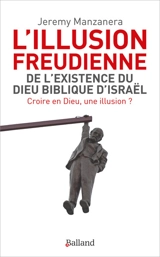 L'illusion freudienne : de l'existence du Dieu biblique d'Israël : croire en Dieu, une illusion ? - Jeremy Manzanera