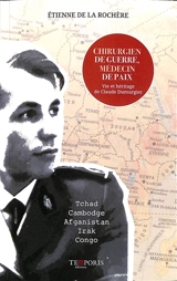 Chirurgien de guerre, médecin de paix : vie et héritage de Claude Dumurgier : Tchad, Cambodge, Afghanistan, Irak, Congo - Etienne de La Rochère