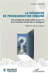 La démarche de programmation urbaine : une pratique du projet urbain au service de la transition territoriale et écologique - François Meunier