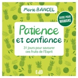Patience et confiance : 31 jours pour savourer ces fruits de l'Esprit : guide pour mamans - Marie Bancel