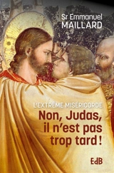 Non, Judas, il n'est pas trop tard ! : l'extrême miséricorde - Emmanuel