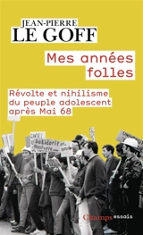 Mes années folles : révolte et nihilisme du peuple adolescent après mai 68 - Jean-Pierre Le Goff