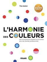 L'harmonie des couleurs : des connaissances d'experts sur la couleur pour des résultats professionnels : le guide complet - Tina Sutton