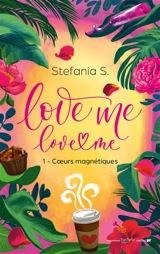 Love me, love me. Vol. 1. Coeurs magnétiques - Stefania S.