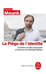 Le piège de l'identité : comment une idée progressiste est devenue une idéologie délétère - Yascha Mounk